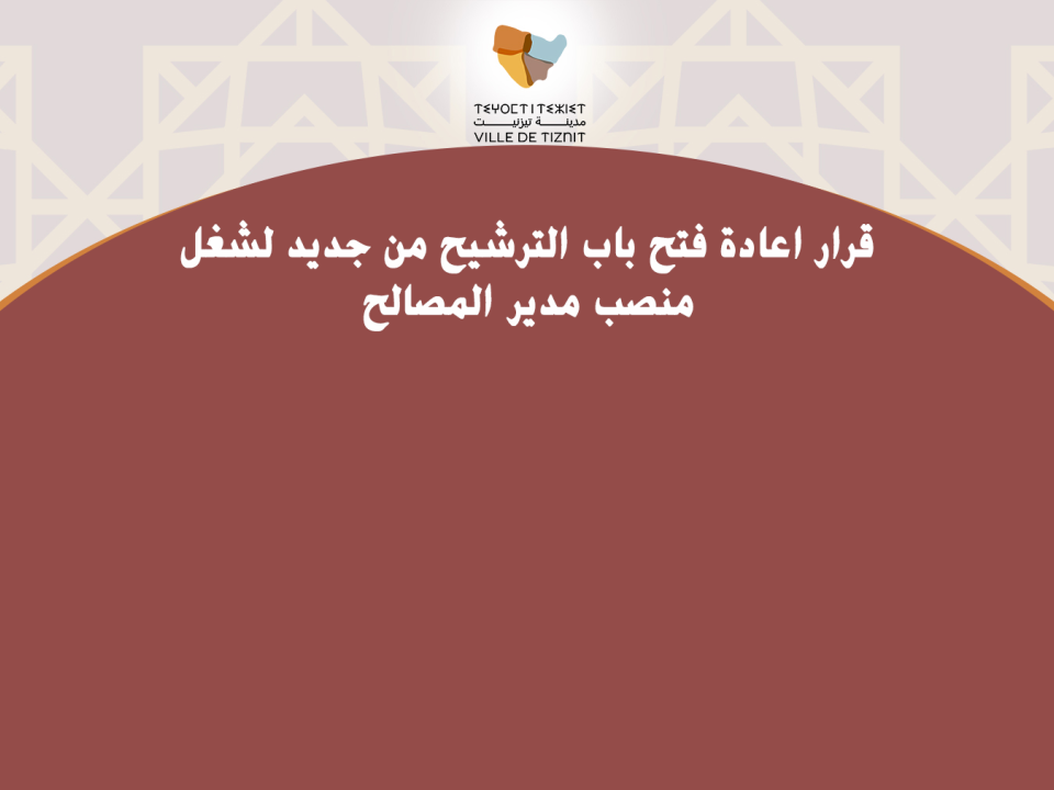 قرار اعادة فتح باب الترشيح من جديد لشغل منصب مدير المصالح بجماعة تيزنيت